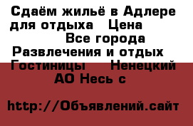 Сдаём жильё в Адлере для отдыха › Цена ­ 550-600 - Все города Развлечения и отдых » Гостиницы   . Ненецкий АО,Несь с.